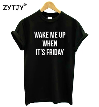 Wake me up when it ' s friday Letters Women Tshirt Cotton Funny t Shirt For Lady Girl Top Tee Hipster Tumblr Drop Ship HH-409